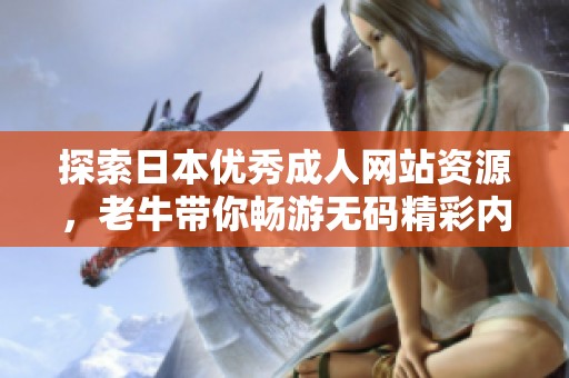探索日本优秀成人网站资源，老牛带你畅游无码精彩内容
