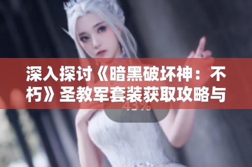 深入探讨《暗黑破坏神：不朽》圣教军套装获取攻略与掉落机制全解析