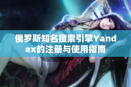 俄罗斯知名搜索引擎Yandex的注册与使用指南