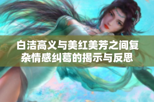 白洁高义与美红美芳之间复杂情感纠葛的揭示与反思