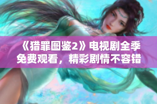 《猎罪图鉴2》电视剧全季免费观看，精彩剧情不容错过！