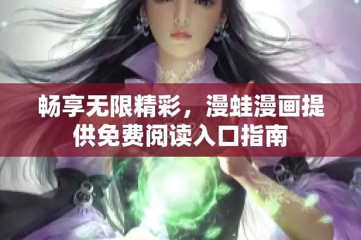 畅享无限精彩，漫蛙漫画提供免费阅读入口指南