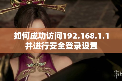 如何成功访问192.168.1.1并进行安全登录设置