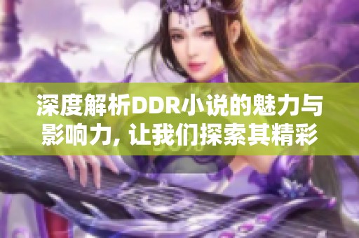 深度解析DDR小说的魅力与影响力, 让我们探索其精彩世界