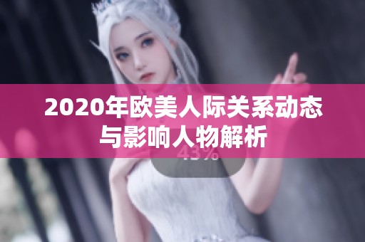 2020年欧美人际关系动态与影响人物解析