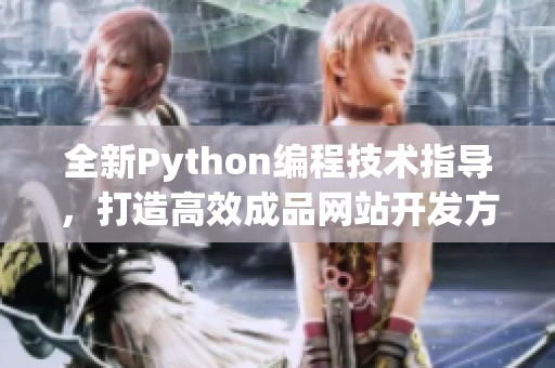 全新Python编程技术指导，打造高效成品网站开发方案