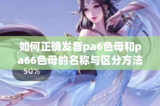 如何正确发音pa6色母和pa66色母的名称与区分方法