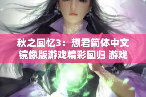 秋之回忆3：想君简体中文镜像版游戏精彩回归 游戏中心提供多元玩法与情感体验