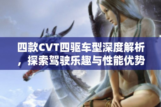 四款CVT四驱车型深度解析，探索驾驶乐趣与性能优势