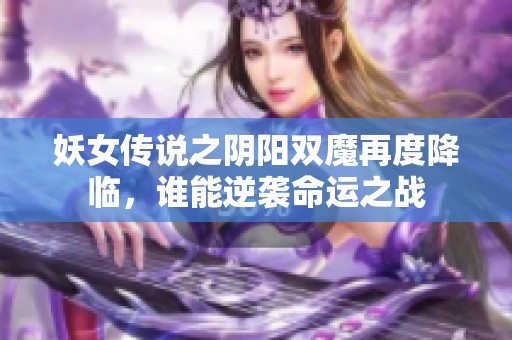 妖女传说之阴阳双魔再度降临，谁能逆袭命运之战