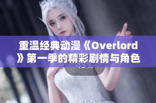 重温经典动漫《Overlord》第一季的精彩剧情与角色解析