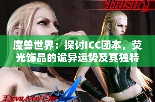 魔兽世界：探讨ICC团本，荧光饰品的诡异运势及其独特价值解析