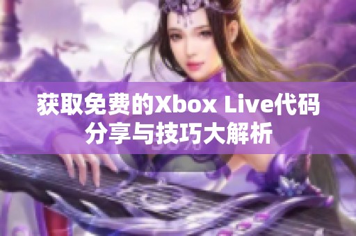 获取免费的Xbox Live代码分享与技巧大解析