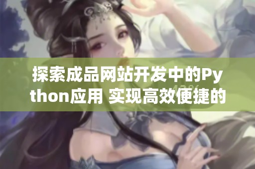 探索成品网站开发中的Python应用 实现高效便捷的网站建设