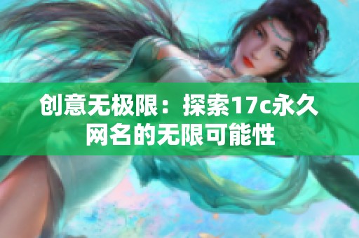 创意无极限：探索17c永久网名的无限可能性