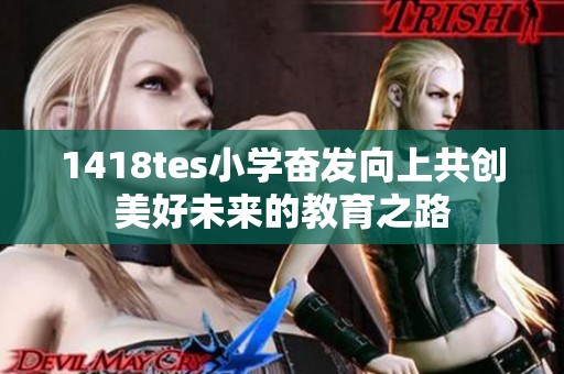 1418tes小学奋发向上共创美好未来的教育之路