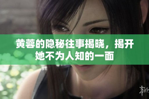 黄蓉的隐秘往事揭晓，揭开她不为人知的一面