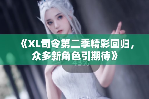 《XL司令第二季精彩回归，众多新角色引期待》