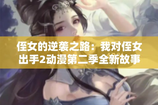 侄女的逆袭之路：我对侄女出手2动漫第二季全新故事解析