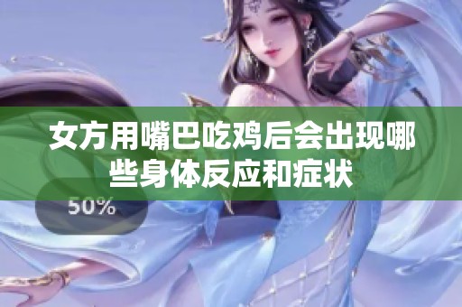 女方用嘴巴吃鸡后会出现哪些身体反应和症状