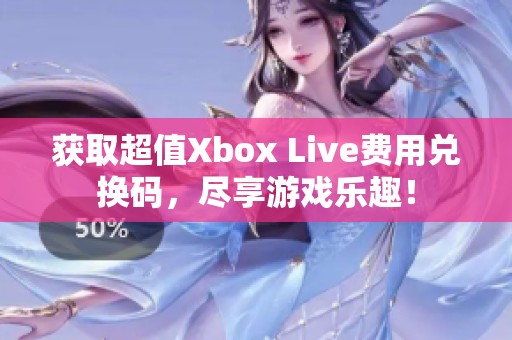 获取超值Xbox Live费用兑换码，尽享游戏乐趣！