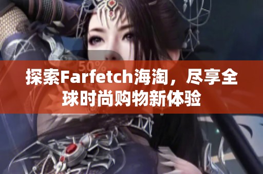 探索Farfetch海淘，尽享全球时尚购物新体验