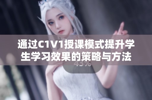 通过C1V1授课模式提升学生学习效果的策略与方法