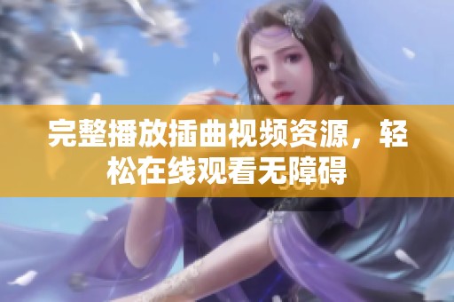 完整播放插曲视频资源，轻松在线观看无障碍