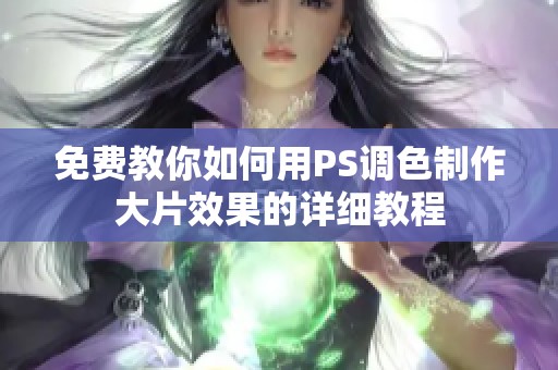 免费教你如何用PS调色制作大片效果的详细教程