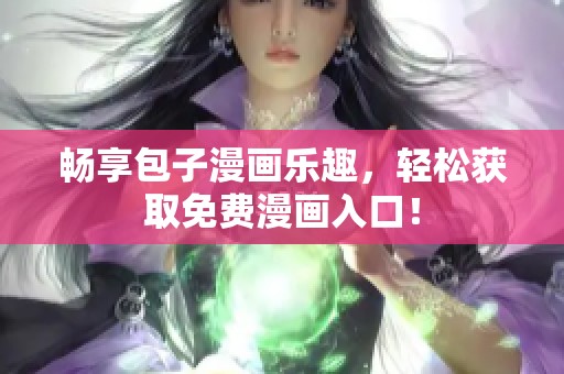 畅享包子漫画乐趣，轻松获取免费漫画入口！