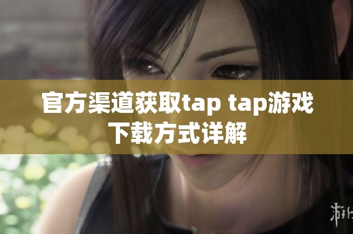 官方渠道获取tap tap游戏下载方式详解