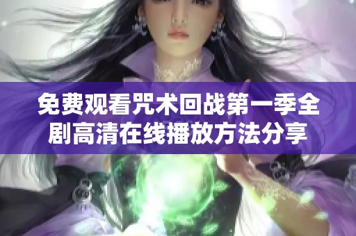 免费观看咒术回战第一季全剧高清在线播放方法分享