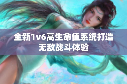 全新1v6高生命值系统打造无敌战斗体验