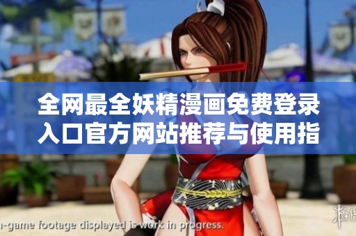 全网最全妖精漫画免费登录入口官方网站推荐与使用指南