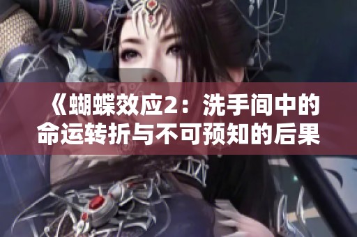 《蝴蝶效应2：洗手间中的命运转折与不可预知的后果解析》