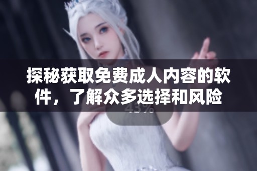 探秘获取免费成人内容的软件，了解众多选择和风险