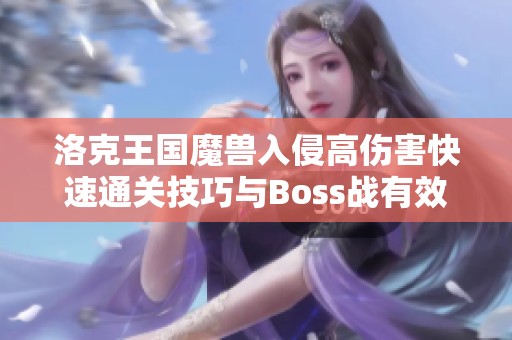 洛克王国魔兽入侵高伤害快速通关技巧与Boss战有效策略分析