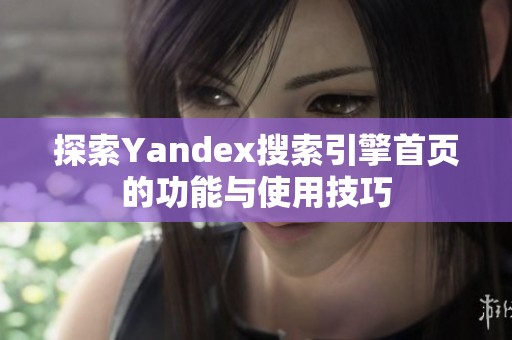 探索Yandex搜索引擎首页的功能与使用技巧