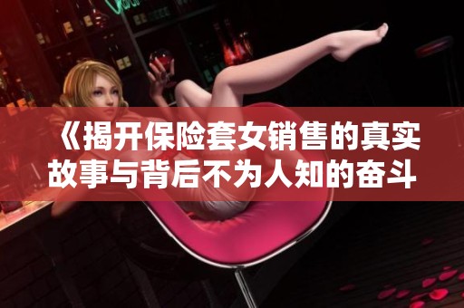 《揭开保险套女销售的真实故事与背后不为人知的奋斗历程》