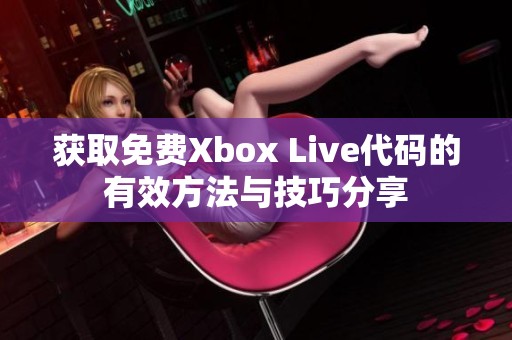 获取免费Xbox Live代码的有效方法与技巧分享