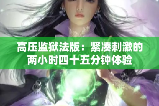 高压监狱法版：紧凑刺激的两小时四十五分钟体验