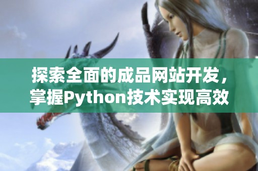 探索全面的成品网站开发，掌握Python技术实现高效运营