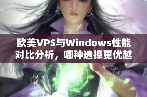 欧美VPS与Windows性能对比分析，哪种选择更优越