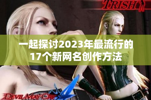 一起探讨2023年最流行的17个新网名创作方法