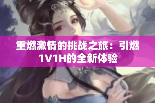 重燃激情的挑战之旅：引燃1V1H的全新体验