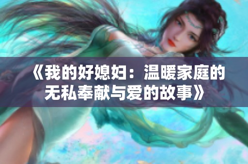 《我的好媳妇：温暖家庭的无私奉献与爱的故事》