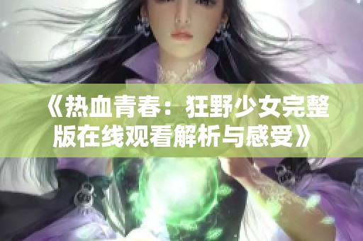 《热血青春：狂野少女完整版在线观看解析与感受》