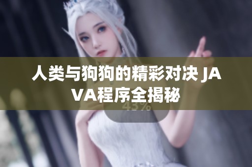 人类与狗狗的精彩对决 JAVA程序全揭秘