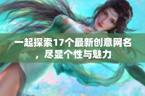 一起探索17个最新创意网名，尽显个性与魅力