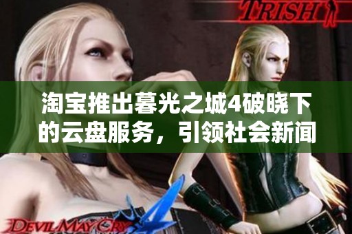 淘宝推出暮光之城4破晓下的云盘服务，引领社会新闻新风潮